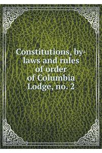 Constitutions, By-Laws and Rules of Order of Columbia Lodge, No. 2