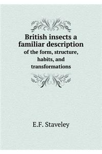 British Insects a Familiar Description of the Form, Structure, Habits, and Transformations