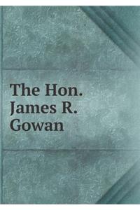 The Hon. James R. Gowan