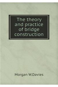 The Theory and Practice of Bridge Construction