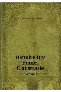 Histoire Des Francs d'Austrasie Tome 1