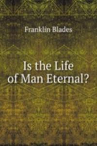 Is the Life of Man Eternal?