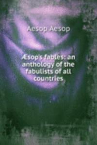 Ã†sop's fables: an anthology of the fabulists of all countries