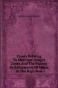 Papers Relating To Maritime Danger Zones And The Placing By Belligerents Of Mines In The High Seas