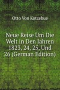 Neue Reise Um Die Welt in Den Jahren 1823, 24, 25, Und 26 (German Edition)