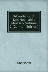 Urkundenbuch Des Hochstifts Meissen, Volume 2 (German Edition)