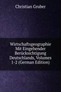 Wirtschaftsgeographie Mit Eingehender Berucksichtigung Deutschlands, Volumes 1-2 (German Edition)