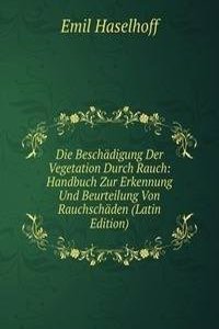 Die Beschadigung Der Vegetation Durch Rauch: Handbuch Zur Erkennung Und Beurteilung Von Rauchschaden (Latin Edition)