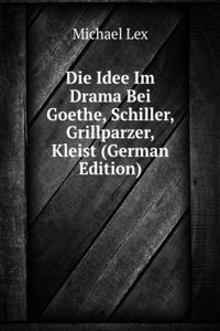 Die Idee in Drama: Bei Goethe, Schiller, Grillparzer, Kleist (German Edition)