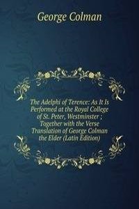 Adelphi of Terence: As It Is Performed at the Royal College of St. Peter, Westminster ; Together with the Verse Translation of George Colman the Elder (Latin Edition)