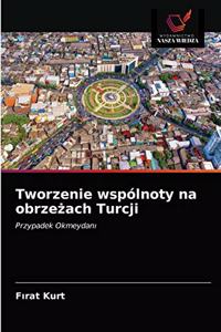 Tworzenie wspólnoty na obrzeżach Turcji
