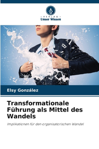 Transformationale Führung als Mittel des Wandels
