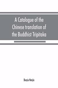 A catalogue of the Chinese translation of the Buddhist Tripitaka