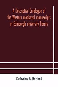 descriptive catalogue of the Western mediæval manuscripts in Edinburgh university library