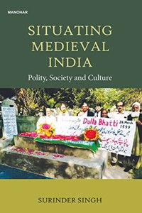 Situating Medieval India: Polity, Society and Culture [Hardcover] Surinder Singh