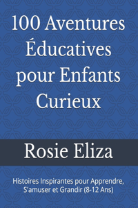 100 Aventures Éducatives pour Enfants Curieux