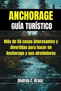 Anchorage Guía Turístico: Más de 55 cosas interesantes y divertidas para hacer en Anchorage y sus alrededores