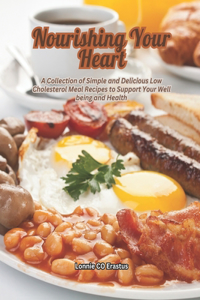 Nourishing Your Heart: A Collection of Simple and Delicious Low Cholesterol Meal Recipes to Support Your Well being and Health