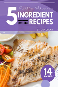 Healthy + Delicious 5-Ingredient Recipes