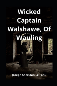 Wicked Captain Walshawe, Of Wauling illustrated