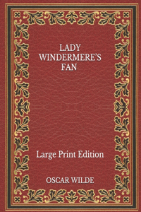 Lady Windermere's Fan - Large Print Edition
