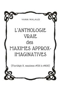L'ANTHOLOGIE VRAIE des MAXIMES APPROX-IMAGINATIVES