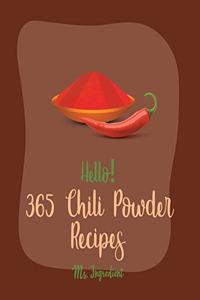 Hello! 365 Chili Powder Recipes: Best Chili Powder Cookbook Ever For Beginners [Mexican Casserole Cookbook, Mexican Vegetarian Book, Chilies Cookbook, Green Chili Recipe, Ground Bee