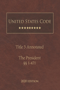 United States Code Annotated Title 3 The President 2020 Edition §§1 - 471
