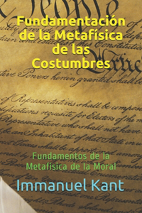 Fundamentación de la Metafísica de las Costumbres: Fundamentos de la Metafísica de la Moral