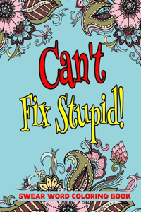 Can't Fix Stupid! Swear Word Coloring Book