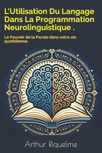 L'Utilisation Du Langage Dans La Programmation Neurolinguistique .