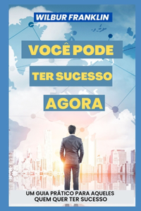 Você Pode Ter Sucesso Agora