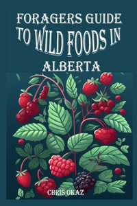 Foragers Guide to Wild Foods in Alberta