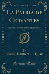 La Patria de Cervantes, Vol. 1: Revista Mensual Literaria Ilustrada (Classic Reprint)