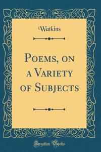 Poems, on a Variety of Subjects (Classic Reprint)