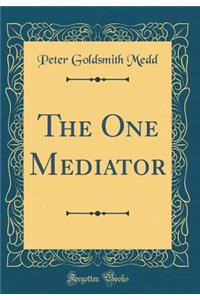 The One Mediator (Classic Reprint)