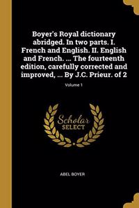 Boyer's Royal dictionary abridged. In two parts. I. French and English. II. English and French. ... The fourteenth edition, carefully corrected and improved, ... By J.C. Prieur. of 2; Volume 1