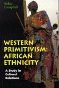 Western Primitivism: African Ethnicity: A Study in Cultural Relations