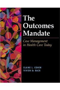 The Outcomes Mandate: Case Management in Health Care Today