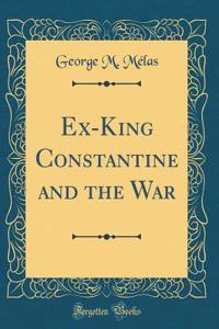 Ex-King Constantine and the War (Classic Reprint)