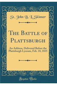 The Battle of Plattsburgh: An Address, Delivered Before the Plattsburgh Lyceum, Feb. 18, 1835 (Classic Reprint)