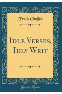 Idle Verses, Idly Writ (Classic Reprint)