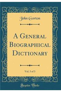 A General Biographical Dictionary, Vol. 3 of 3 (Classic Reprint)