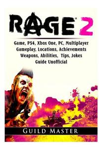 Rage 2 Game, PS4, Xbox One, PC, Multiplayer, Gameplay, Locations, Achievements, Weapons, Abilities, Tips, Jokes, Guide Unofficial
