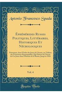 ï¿½phï¿½mï¿½rides Russes Politiques, Littï¿½raires, Historiques Et Nï¿½crologiques, Vol. 4: Prï¿½sentant, Dans L'Ordre Des Jours de L'Annï¿½e, Un Tableau Des ï¿½vï¿½nemens Remarquables, Qui Datent de Chacun de Ces Jours Dans L'Histoire de la Russie