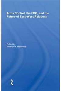 Arms Control, the Frg, and the Future of East-West Relations
