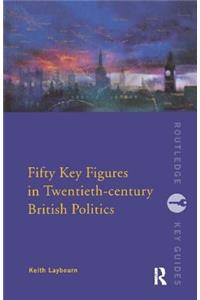 Fifty Key Figures in Twentieth Century British Politics