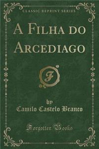 A Filha Do Arcediago (Classic Reprint)