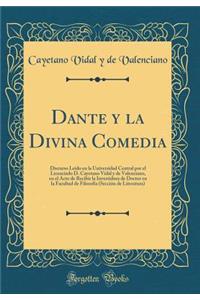 Dante y la Divina Comedia: Discurso Leído en la Universidad Central por el Licenciado D. Cayetano Vidal y de Valenciano, en el Acto de Recibir la Investidura de Doctor en la Facultad de Filosofía (Sección de Literatura) (Classic Reprint)
