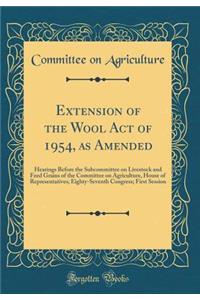 Extension of the Wool Act of 1954, as Amended: Hearings Before the Subcommittee on Livestock and Feed Grains of the Committee on Agriculture, House of Representatives; Eighty-Seventh Congress; First Session (Classic Reprint)
